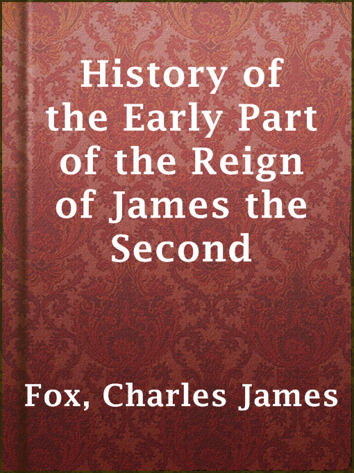 Title details for History of the Early Part of the Reign of James the Second by Charles James Fox - Available